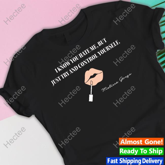 Melissa Gorga Merch I Know You Hate Me But Just Try And Control Yourself Hoodie