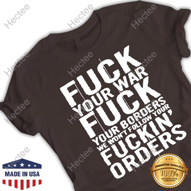 Fuck Your War Fuck Your Borders We Won't Follow Your Fuckin' Orders Sweaters