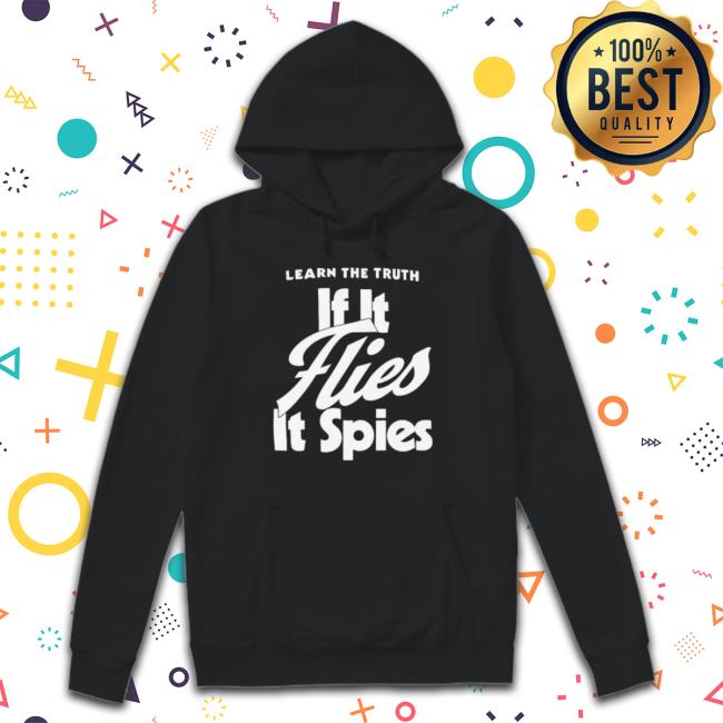 Learn The Truth If It Flies It Spies Shirt
