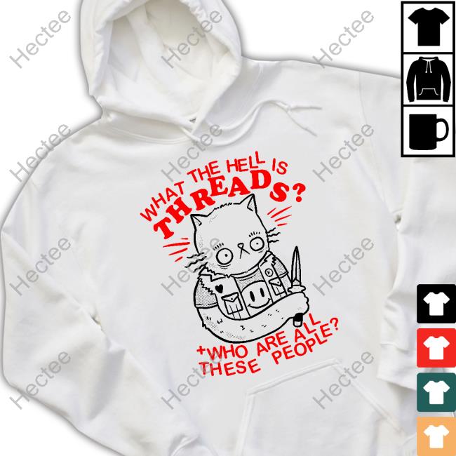 Tittybats What The Hell Is Threads Who Are All These People T-Shirt, Hoodie, Tank Top, Sweater And Long Sleeve T-Shirt