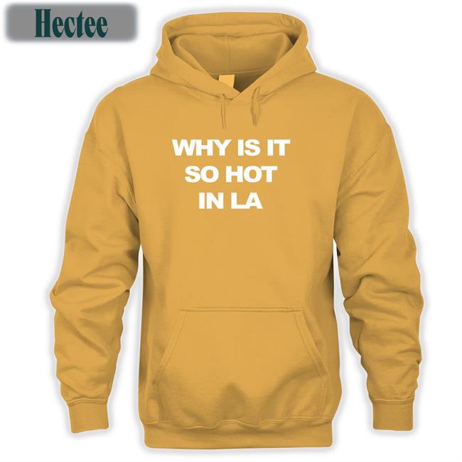 Why Is It So Hot In La Sweatshirt