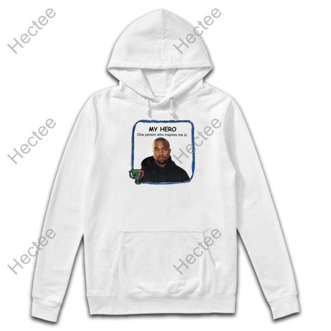 My Hero One Person Who Inspires Me Is Kanye West Tee Goofyahhtees