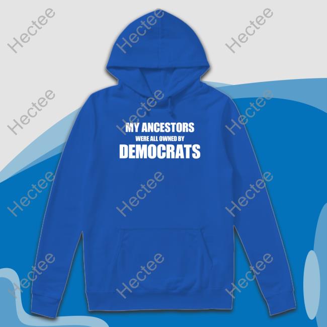 Uncle Hotep My Ancestors Were All Owned By Democrats Tee Unclehotep