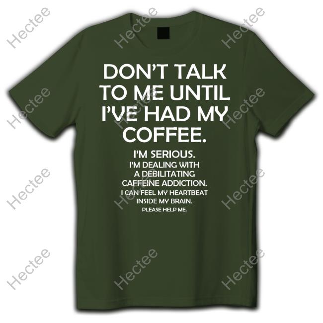 Don't Talk To Me Until I Had My Coffee I'm Serious I'm Dealing With A Debilitating Caffeine Addiction I Can Feel My Heartbeat Inside My Brain Please Help Me Hoodie