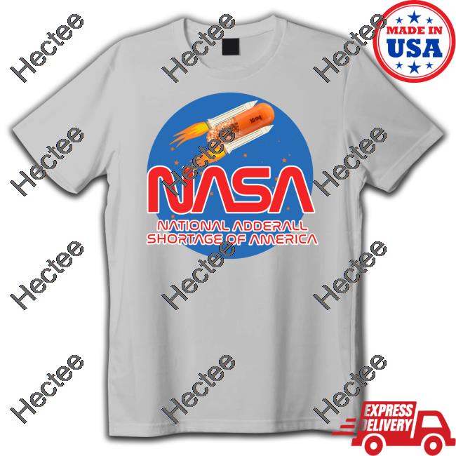 Nasa National Andderall Shortage Of America Tee Shirts That Go Hard Shop