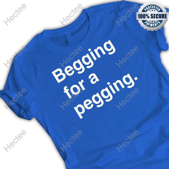 Begging For A Pegging Tee Shirt