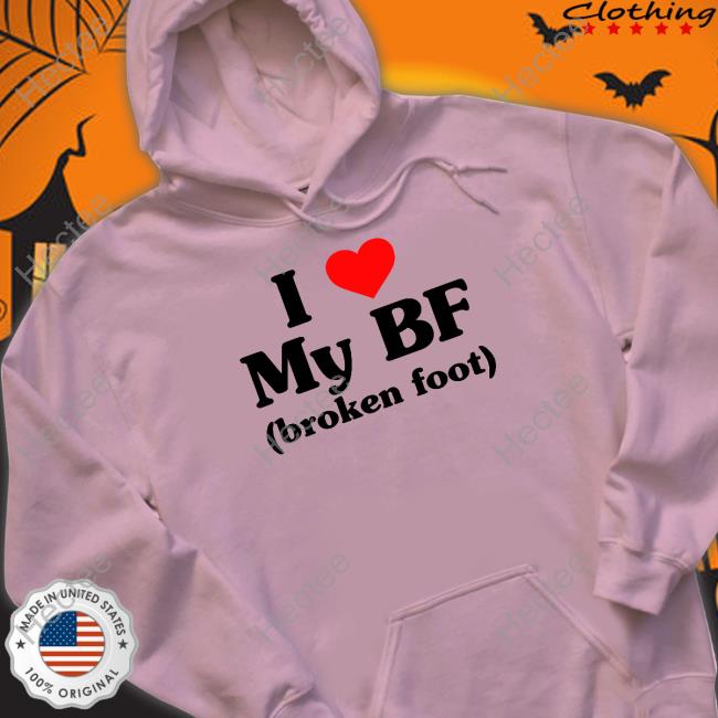 I Love My Bf Broken Foot Hoodie Goodshirts Shop I Love My Bf Broken Foot Shirt