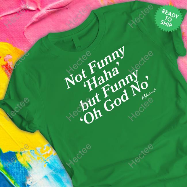 Reductress Shop Not Funny Haha But Funny Oh God No T-Shirt