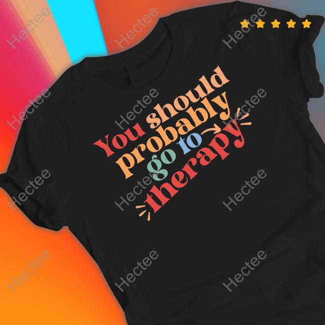 Erika Harlacher-Stone Wears You Should Probably To Go Therapy T-Shirt Official You Should Probably To Go Therapy Tee Erika Harlacher