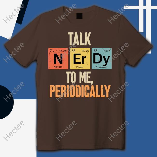 Science Talk Nerdy To Me Periodically New Shirt