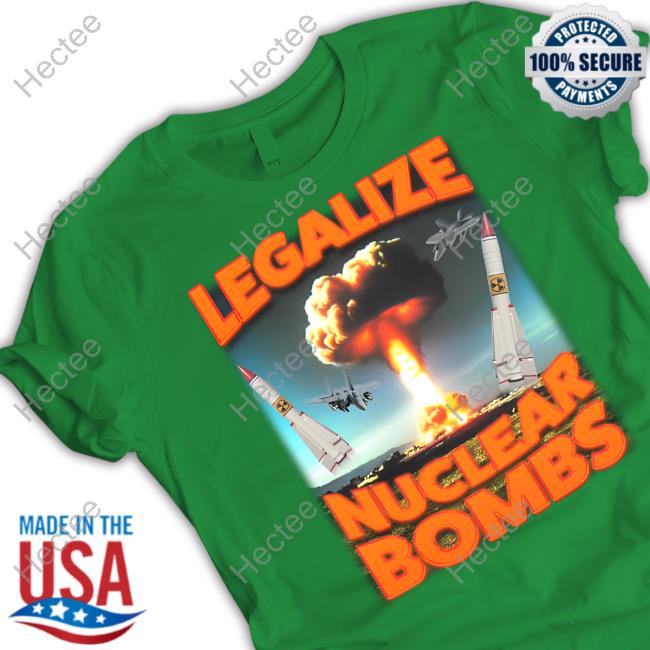 Legalize Nuclear Bombs Tee Shirt