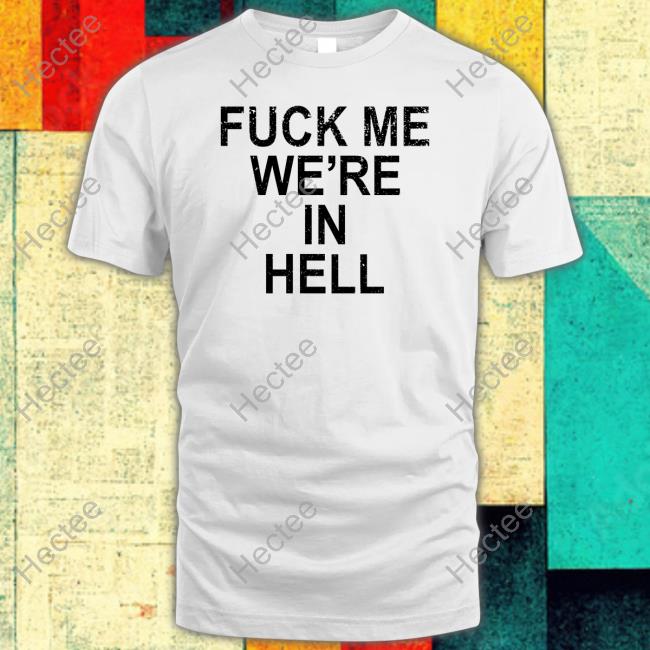 Fuck Me We're In Hell Hooded Sweatshirt Fuck Me We're In Hell Hoodie