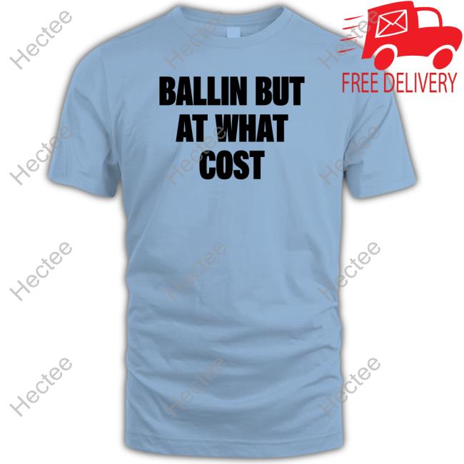 Ballin But At What Cost T-Shirt