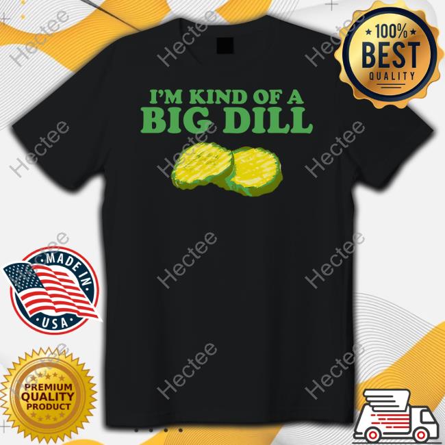 Middle Class Fancy Merch I'm Kind Of A Big Dill Cucumber Tee Shirts