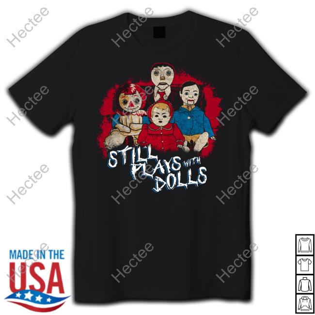 Shop Stands Steve Gonsalves' Still Plays With Dolls Shirt