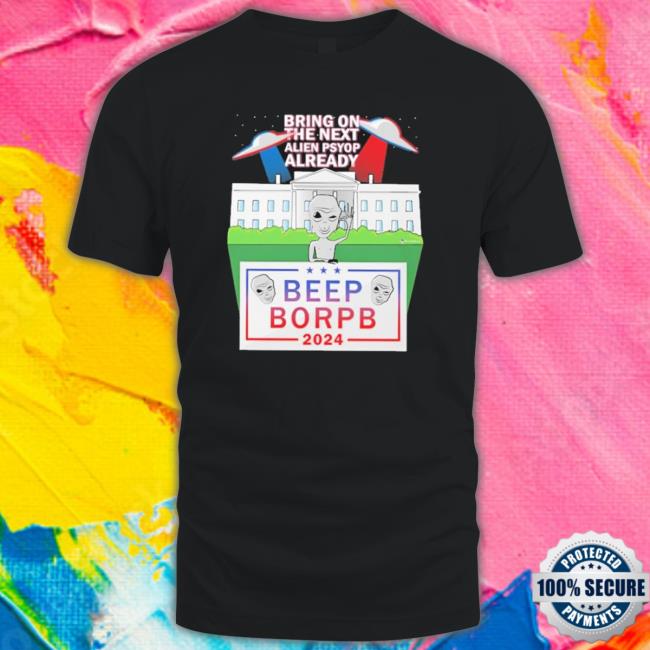 Official Bring On The Next Alien Psyop Already Beep Borpb 2024 T-Shirt