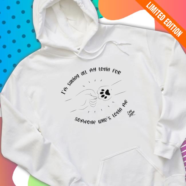 Official I’M Saving All My Lovin For Someone Who’S Lovin Me Shirts