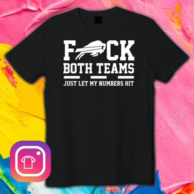 Buffalo Bills Fuck Both Teams Just Let My Numbers Hit 2022 Shirts
