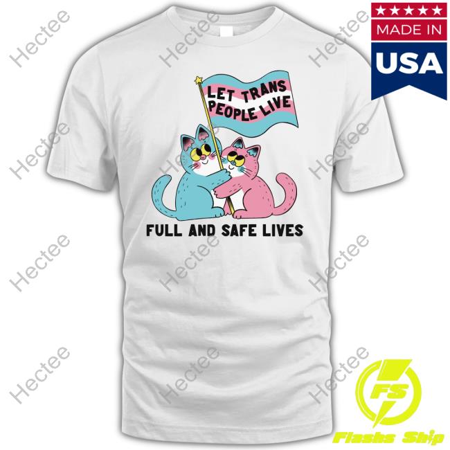 Let Trans People Live Full And Safe Lives Shirts Pinkgabbercat