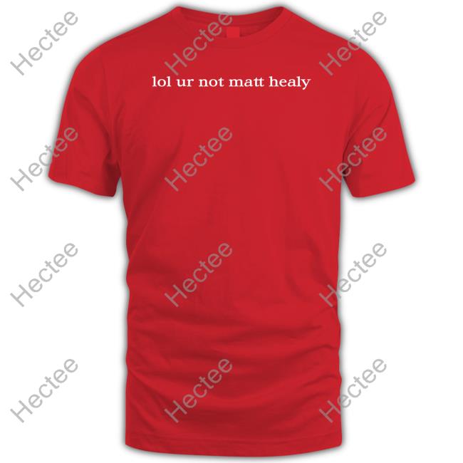 1975 Merch Lol Ur Not Matty Healy T Shirt Lol Ur Not Matty Healy Funny T Shirt
