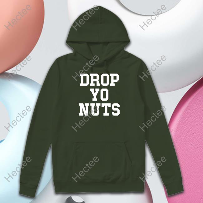 Drop Yo Nuts Shirts Barstoolsports Store Drop Yo Nuts T Shirts