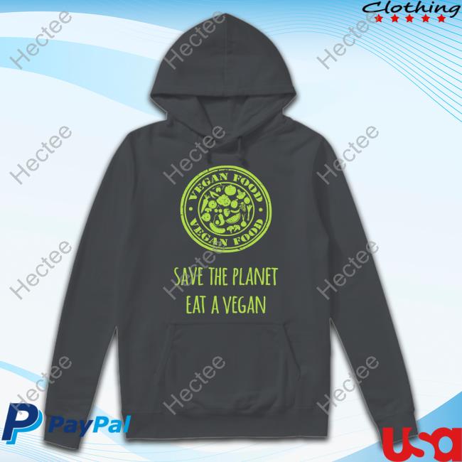 Vegan Food Save The Planet Eat A Vegan Hoodie