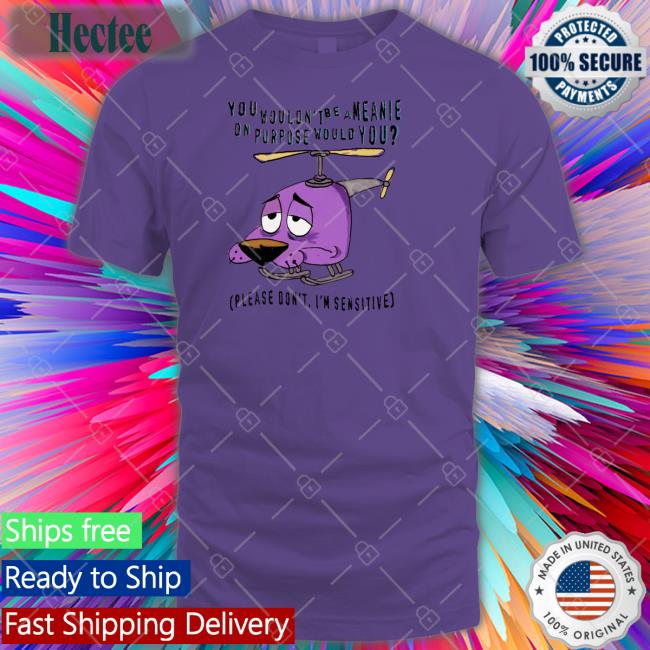 Justins Art Shop You Wouldn't Be A Meanie On Purpose Would You Sweatshirt Justins Art Shop You Wouldn't Be A Meanie On Purpose Would You T-Shirt