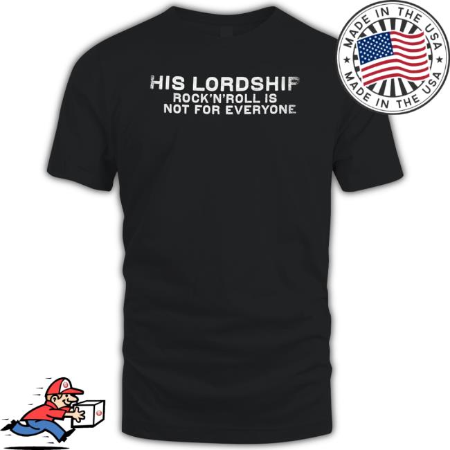 His Lordship Rock N Roll Is Not For Everyone Sweatshirts His Lordship Rock N Roll Is Not For Everyone T-Shirt