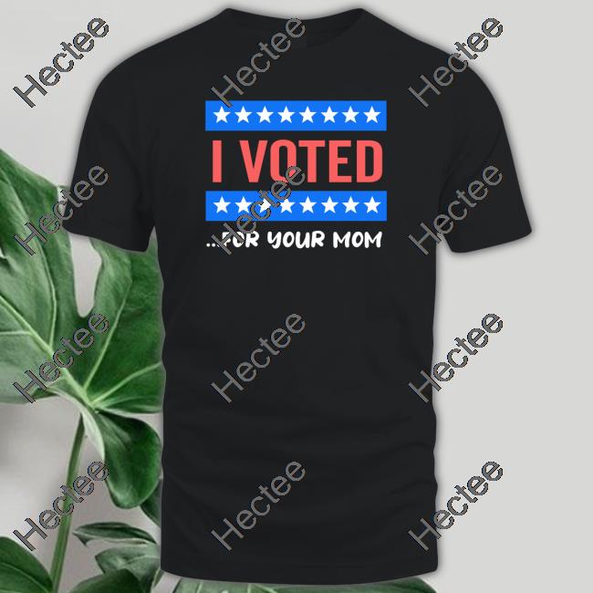 I Voted For Your Mom Long Sleeve T-Shirt