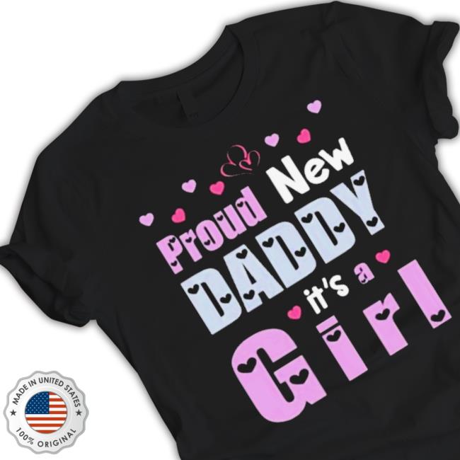 Official Proud New Daddy It’S A Girl Happy First Father Day shirt