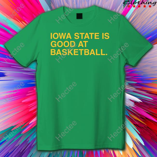 Iowa State Is Good At Basketball Shirt, T Shirt, Hoodie, Sweater, Long Sleeve T-Shirt And Tank Top