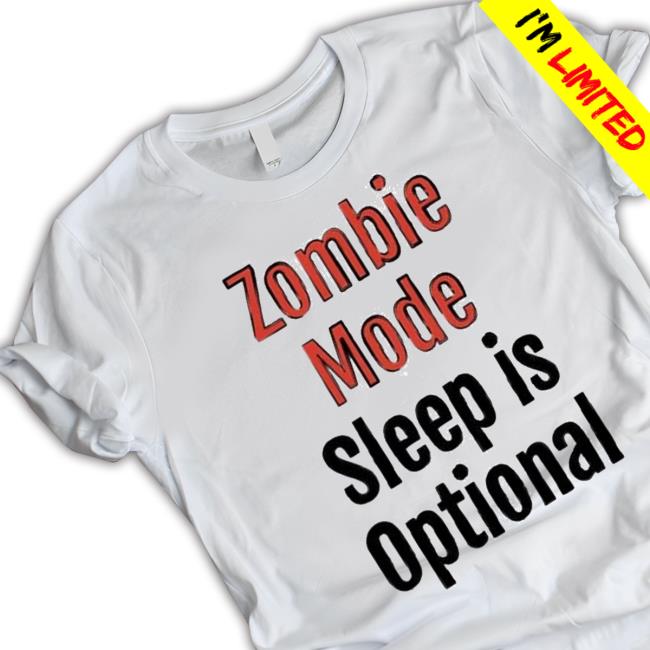 Zombie Mode Sleep Is Optional Tee