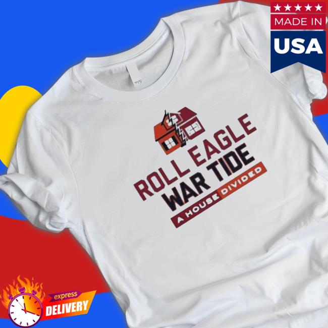 Alabama Or Auburn Football Roll Eagle War Tide A House Divided Best T-shirt