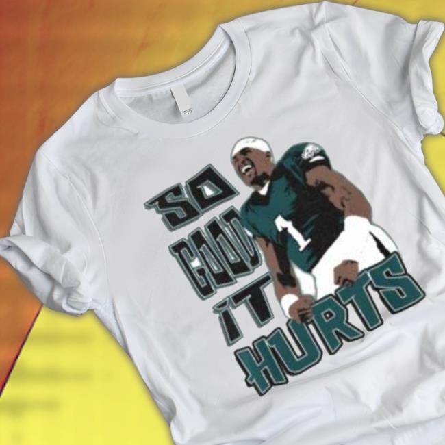 Jalen Hurts Philadelphia Eagles So Good It Hurts Tee Shirt