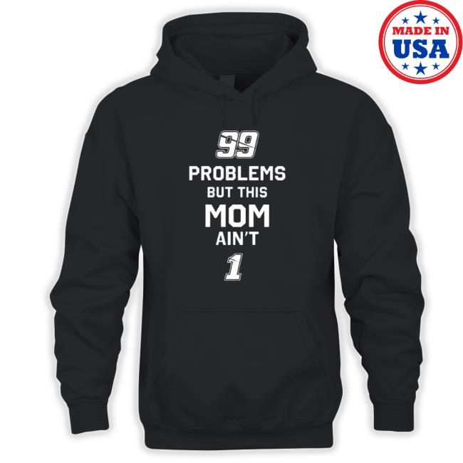 99 Problems But This Mom Ain’T 1 T-Shirt