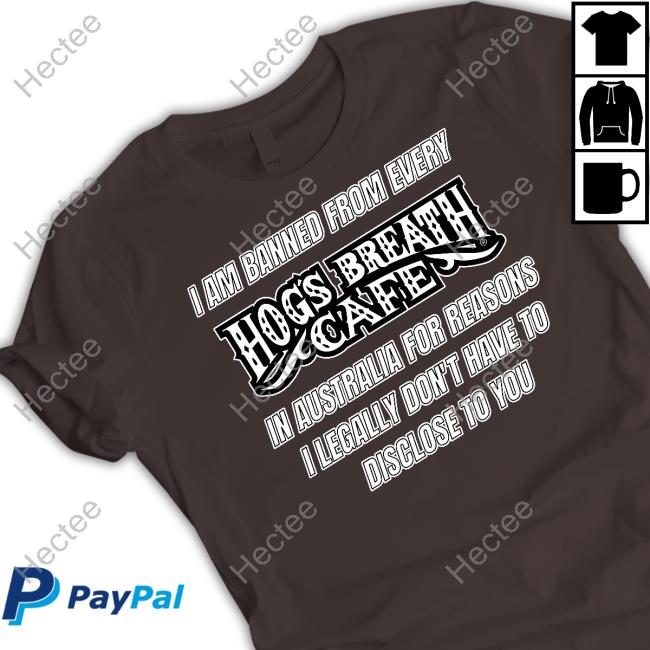 I Am Banned From Every Hog's Breath Cafe New Shirt