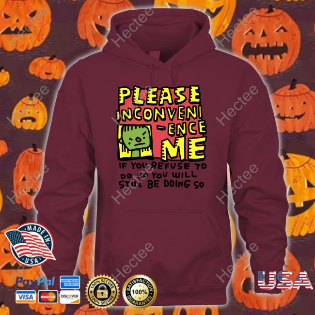 Zoe Bread Merch Please Inconveni-Ence Me If You Refuse To Do So You Will Still Be Doing So Hooded Sweatshirt Inconvenient Day