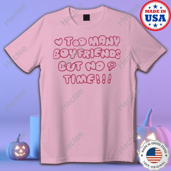 Markseasy Too Many Boyfriends But No Time New Shirt