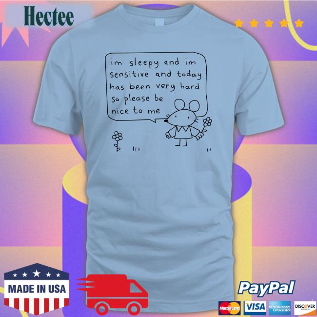 Im Sleepy And Im Sensitive And Today Has Been Very Hard So Please Be Nice To Me Sweatshirt