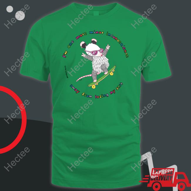 I'm One More Minor Inconvenience Away From Losing My Shit Shirt I'm One More Minor Inconvenience Away From Losing My Shit T-Shirt, Hoodie, Tank Top, Sweater And Long Sleeve T-Shirt