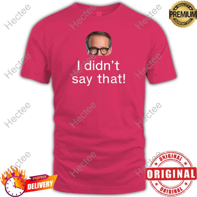 I Didn’T Say That Tee Shirt