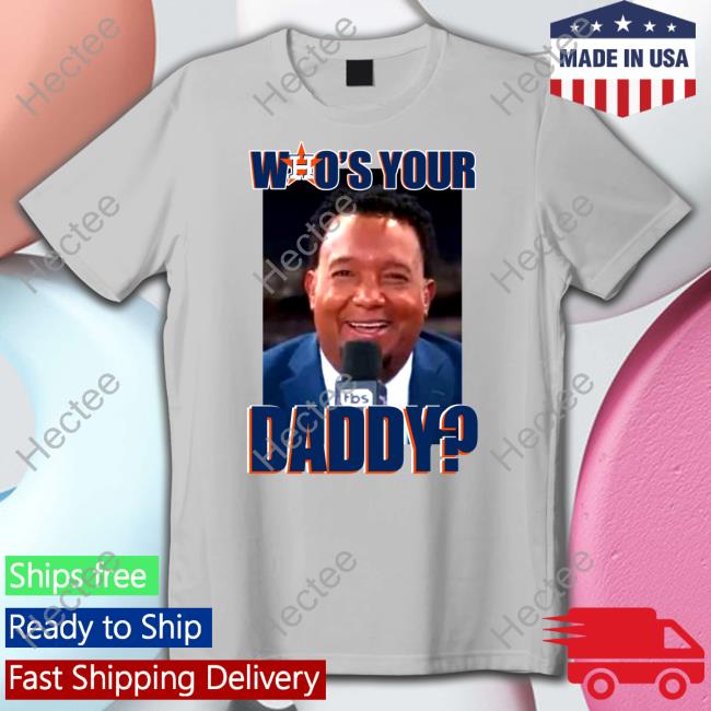 Pedro Martínez Astros Who Your Daddy Shirts Who Your Daddy Shirts
