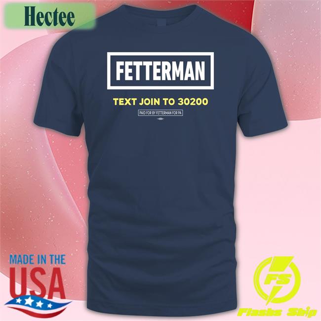 Fetterman Text Join To 30200 Shirt
