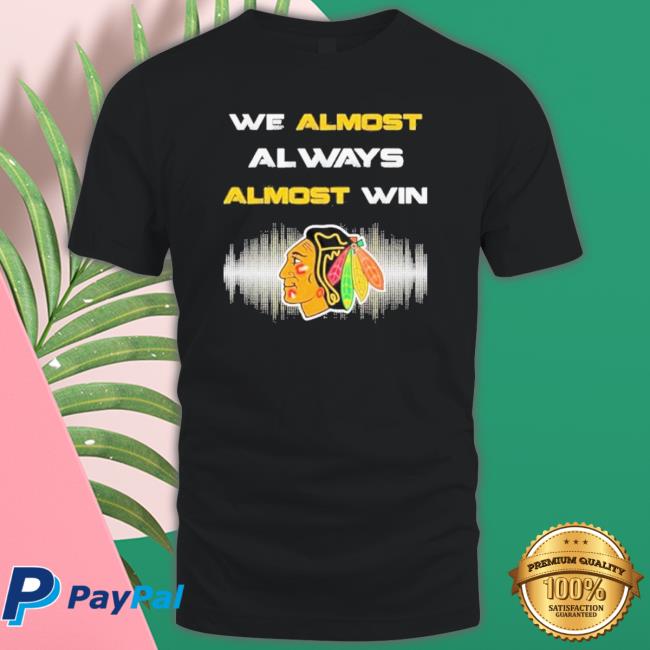 Chicago Blackhawks We Almost Always Almost Win Hoodie