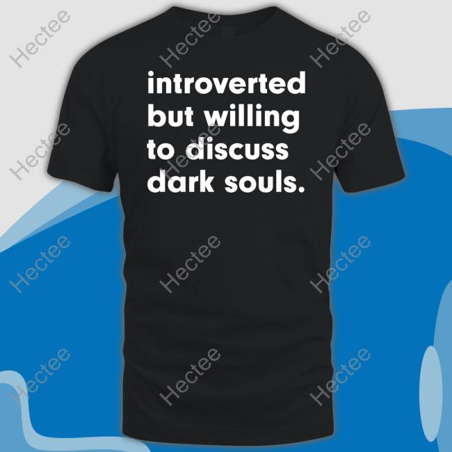 Vonpeepster Introverted But Willing To Discuss Dark Souls Tee