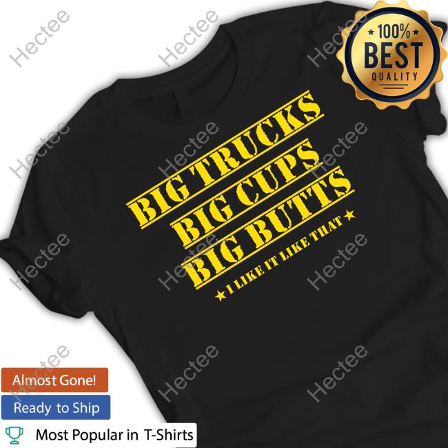 Amber Big Trucks Big Cups Big Butts I Like It Like That T Shirt