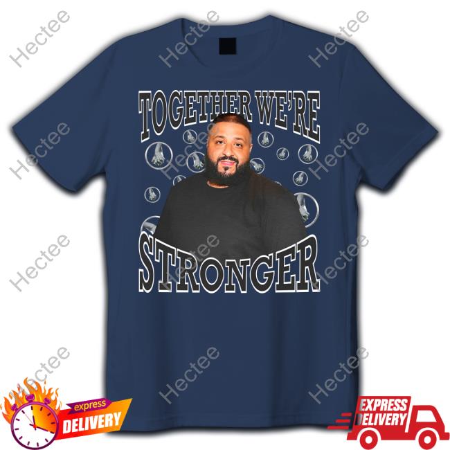 Together We're Stronger Dj Khaled Tee Shirts Funnyahhtees