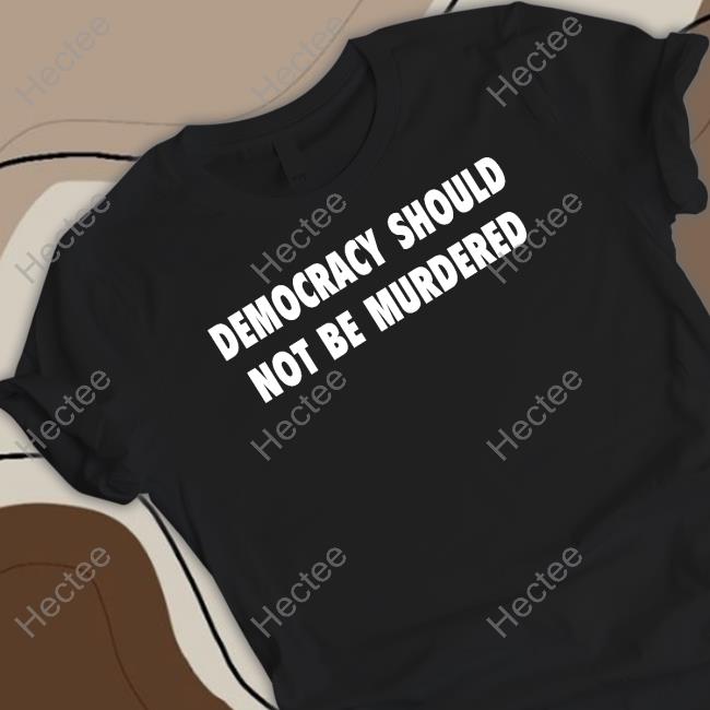Democracy Should Not Be Murdered Long Sleeve Shirt