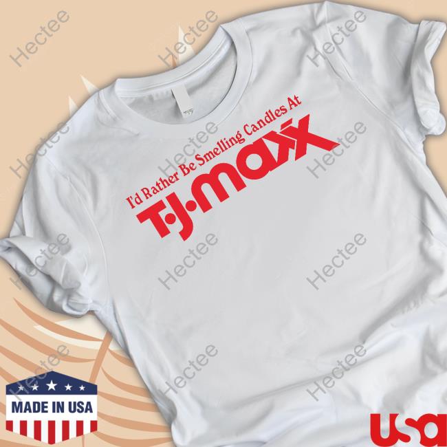 I'd Rather Be Smelling Candles At T.J. Maxx Tee