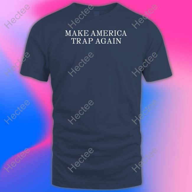 Mata Make America Trap Again Shirt, T Shirt, Hoodie, Sweater, Long Sleeve T-Shirt And Tank Top